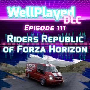 WellPlayed DLC Podcast Episode 111 – Riders Republic of Forza Horizon