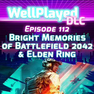 WellPlayed DLC Podcast Episode 112 – Bright Memories of Battlefield 2042 & Elden Ring