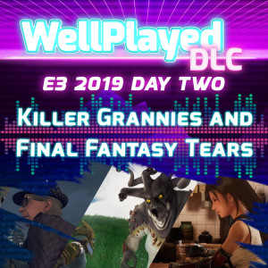 The WellPlayed DLC Podcast E3 2019 Day Two – Killer Grannies, FInal Fantasy Tears and Indie Magic