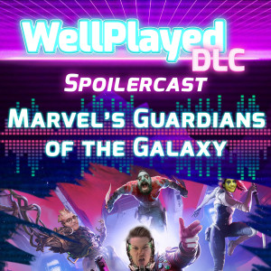 WellPlayed DLC Spoilercast – Marvel‘s Guardians of the Galaxy