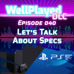 The WellPlayed DLC Podcast Episode 040 – Let's Talk About Specs