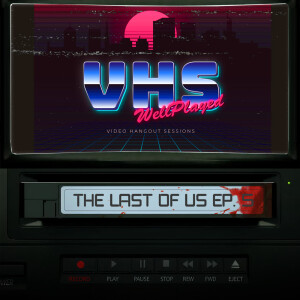 WellPlayed VHS – The Last of Us Episode 5 Recap