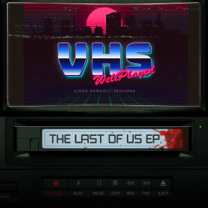 WellPlayed VHS – The Last of Us Episode 7 Recap
