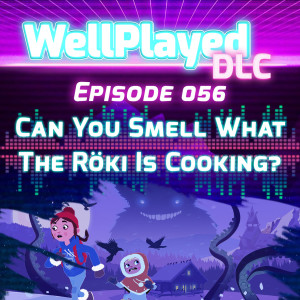 WellPlayed DLC Podcast Episode 056 – Can You Smell What The Röki Is Cooking