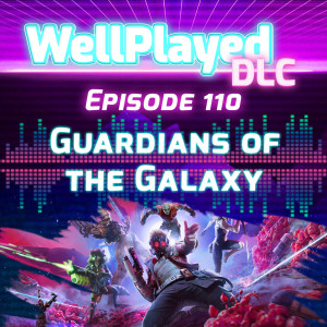 WellPlayed DLC Podcast Episode 110 – Guardians of the Galaxy