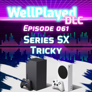 WellPlayed DLC Podcast Episode 061–Series SX Tricky