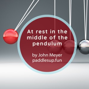 At rest in the middle of the pendulum...by John and Amy Meyer