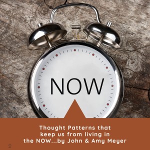 Thought patterns that keep us from living in the now...by John and Amy Meyer