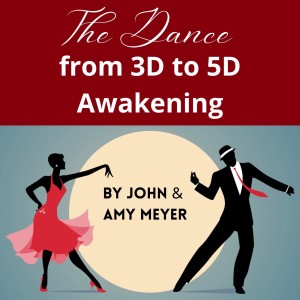 The Dance: From 3D to 5D Awakening...by John and Amy Meyer