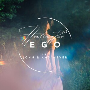 Healing the Ego...by John and Amy Meyer