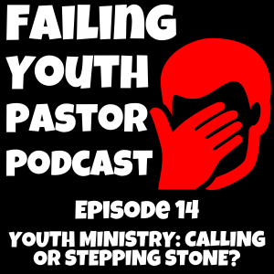 Youth Ministry: Calling or Stepping Stone? - Ep. 14