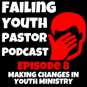 Making Changes in Youth Ministry - Ep. 8