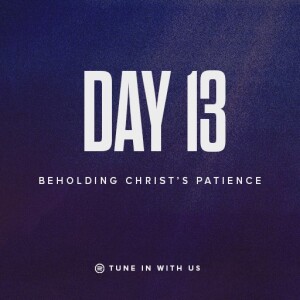 Beholding His Glory Day 13 - Beholding Christ’s Patience | Pastor Timothy Lee