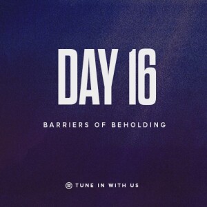 Beholding His Glory Day 16 - Barriers to Beholding | Pastor Timothy Lee