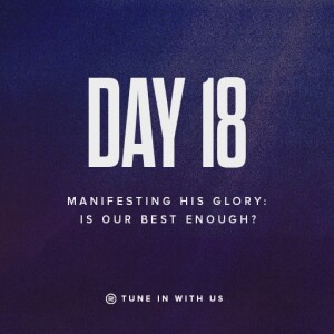 Beholding His Glory Day 18 - Manifesting His Glory: Is Our Best Enough? | Pastor Timothy Lee
