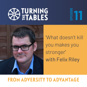 EP 11: 'What doesn't kill you makes you stronger' with Felix Riley