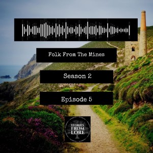 Season 2 Episode 5: Folk From The Mines - Mining Folklore & Stories
