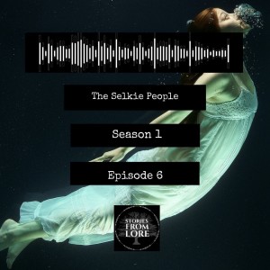 Season 1 Episode 6: The Selkie People - Selkie Folklore