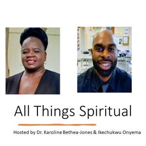 All Things Spiritual with Dr. Karoline Bethea & Ikechukwu Onyema