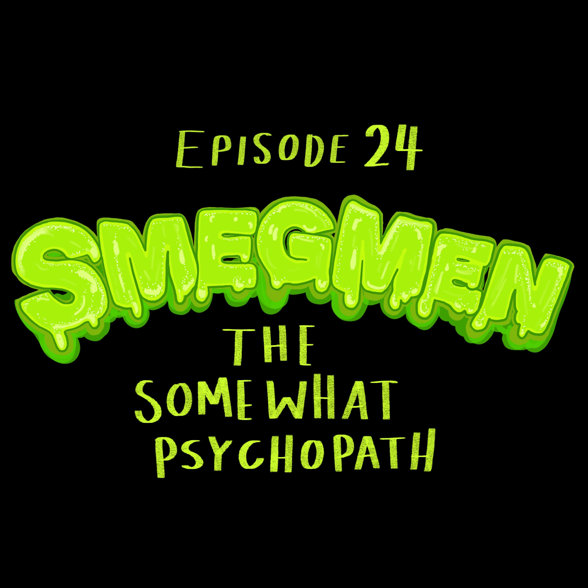 The Somewhat Psychopath | SmegMen #24