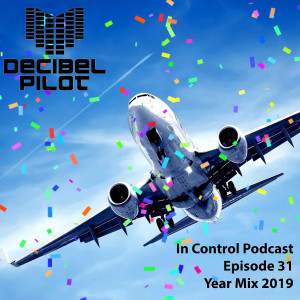 Decibel Pilot - In Control Podcast (Episode 31 - Year Mix 2019)