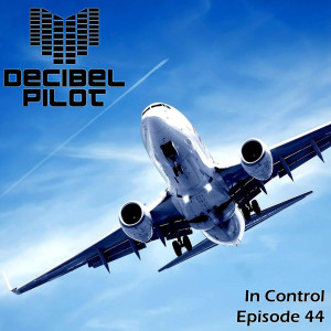 Decibel Pilot - In Control (Episode 44)