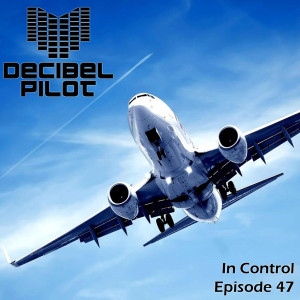 Decibel Pilot - In Control (Episode 47)