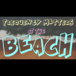 Frequency Matters July 9 (Beach Episode): Software/Design issue, news & events