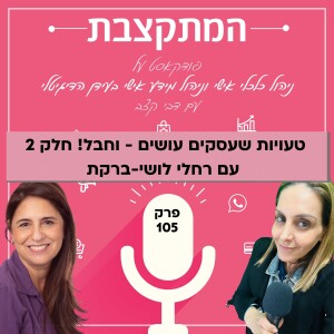 טעויות שעסקים עושים - וחבל! חלק 2, עם רחלי לושי-ברקת - פרק 105