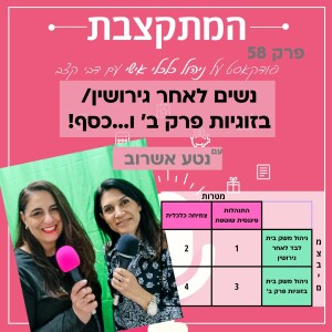 נשים לאחר גירושין/בזוגיות פרק ב’ ו...כסף! - עם נטע אשרוב - פרק 58