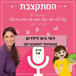 דמי כיס לילדים (ובמיוחד למתבגרים) - פרק 119