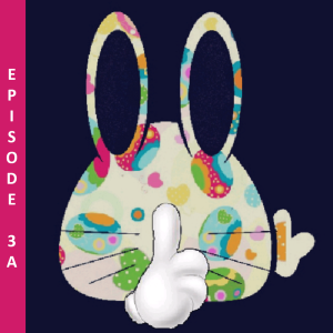 Don't Tell the Easter Bunny Episode 3A July 2019