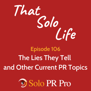 Episode 106: The Lies They Tell and Other Current PR Topics