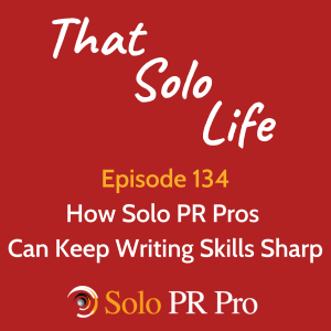 How Solo PR Pros Can Keep Writing Skills Sharp - Episode 134