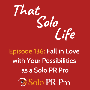 Fall in Love with Your Possibilities as a Solo PR Pro - Episode 136