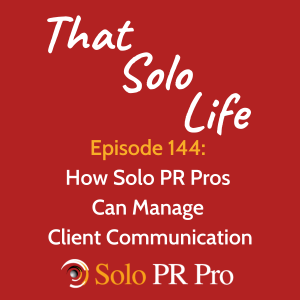 How Solo PR Pros Can Manage Client Communications - Episode 144