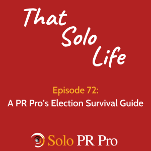 Episode 72: A PR Pro’s Election Survival Guide