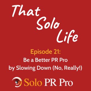 Episode 21: Be a Better PR Pro by Slowing Down (No, Really!)