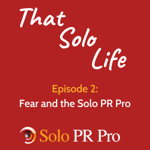 Episode 2: Fear and the Solo PR Pro