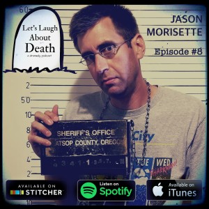 Let's Laugh About Death # 8 - Jason Morisette (Writer, Director)