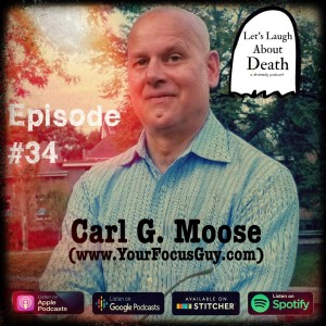 Let's Laugh About Death #34 - Carl G. Moose (www.yourfocusguy.com)