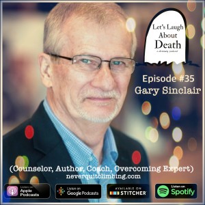 Let's Laugh About Death #35 - Gary Sinclair (Counselor, Author, Coach, Overcoming Expert)