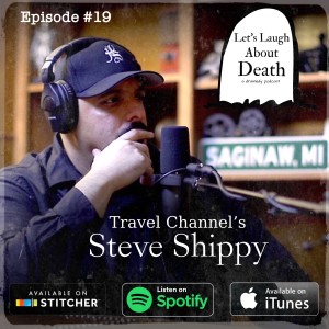 Let's Laugh About Death #19 - Steve Shippy (aka Prozak) - Host of Travel Channel's "Haunting in the Heartland"