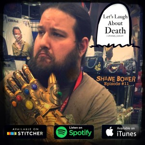 Let’s Laugh About Death #11 - Shane Bower (Co-Host: ”Geekly Gab and Nerdical Nonsense Show”)