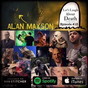 Let's Laugh About Death #15 - Alan Maxson (Actor, Director, "MonsterMaxson" - Creature Performer)