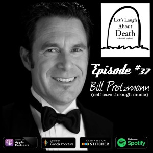 Let's Laugh About Death #37 -Bill Protzmann (self care through music)