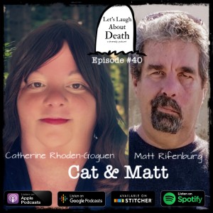 Let's Laugh About Death #40 - Catherine Rhoden-Goguen & Matt Rifenburg (Playwrights, authors, podcast hosts, friends)