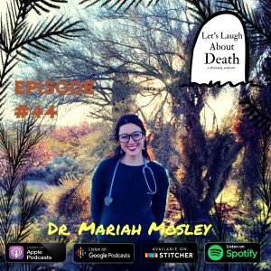 Let's Laugh About Death #44 -  Dr. Mariah Mosley (Naturopathic Doctor)