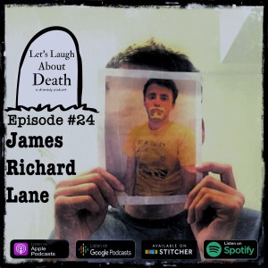 Let's Laugh About Death #24 - James Richard Lane (DJ, Musician, traveler, Price Is Right winner)