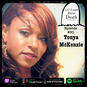 Let’s Laugh About Death #30 - Tonya McKenzie (Community Activist, PR & Brand Consultant, Author, Leadership Trainer)